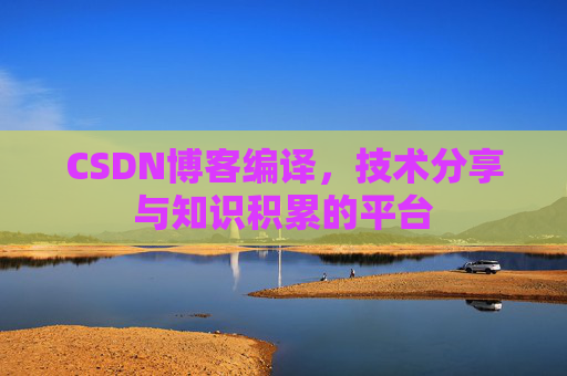 CSDN博客编译，技术分享与知识积累的平台